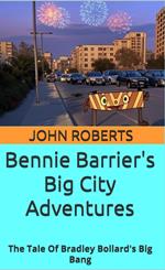 Bennie Barrier’s Big City Adventures; The Tale Of Bradley Bollard’s Big Bang