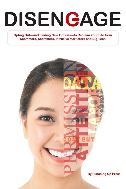 Disengage: Opting Out—and Finding New Options—to Reclaim Your Life from Spammers, Scammers, Intrusive Marketers and Big Tech