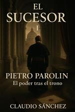 El Sucesor: I – Pietro Parolin – El poder tras el trono