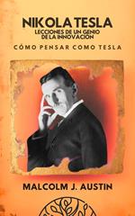 Nikola Tesla - Lecciones De Un Genio De La Innovación (Cómo Pensar Como Tesla)