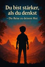 Du bist stärker, als du denkst – Die Reise zu deinem Mut