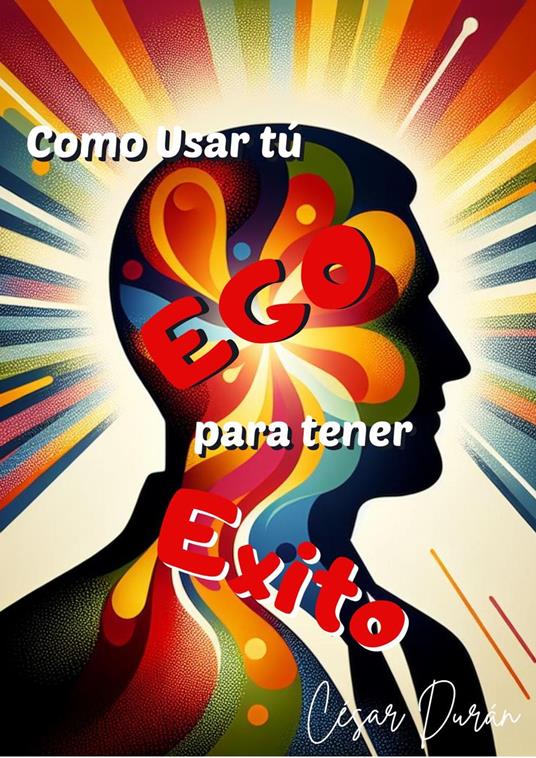 Como usar tu ego para tener exito - César Durán - ebook