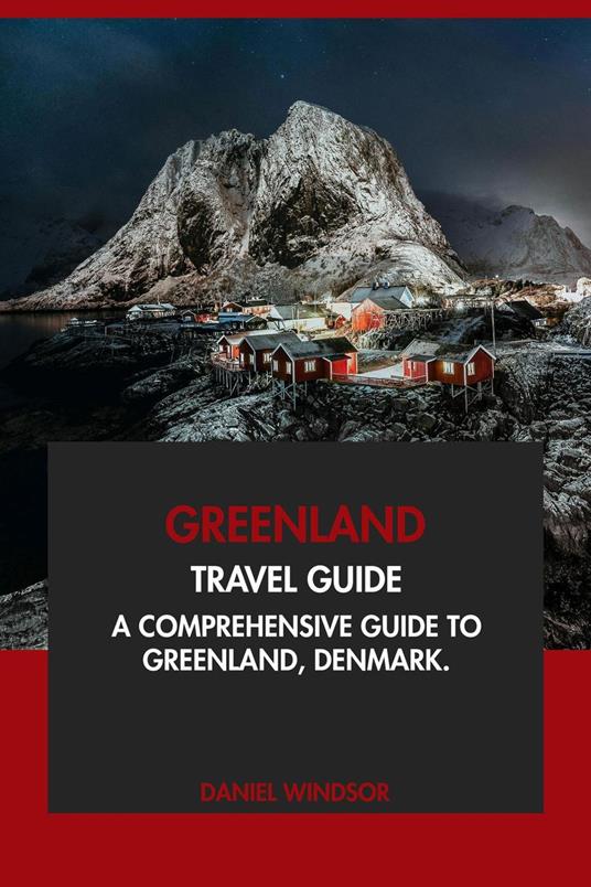 Greenland Travel Guide: A Comprehensive Guide to Greenland, Denmark