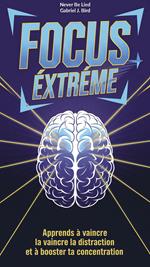 Focus extrême : Apprends à vaincre la distraction et à booster ta concentration