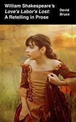 William Shakespeare’s Love’s Labor’s Lost: A Retelling in Prose