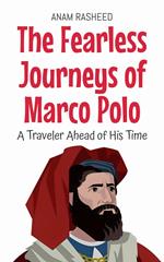The Fearless Journeys of Marco Polo: A Traveler Ahead of His Time
