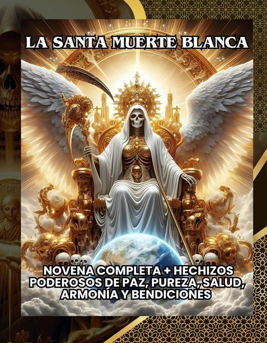 La Santa Muerte Blanca: Novena Completa + Hechizos Poderosos de Paz, Pureza, Salud, Armonía y Bendiciones
