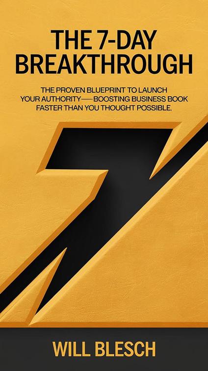 The 7-Day Breakthrough: The Proven Blueprint to Launch Your Authority-Boosting Business Book Faster Than You Thought Possible