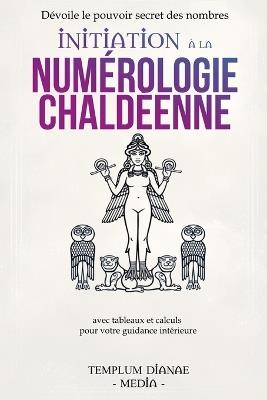 Initiation à la numérologie chaldéenne: Dévoile le pouvoir secret des nombres avec tableaux et calculs pour votre guidance intérieure - Templum Dianae Media - cover