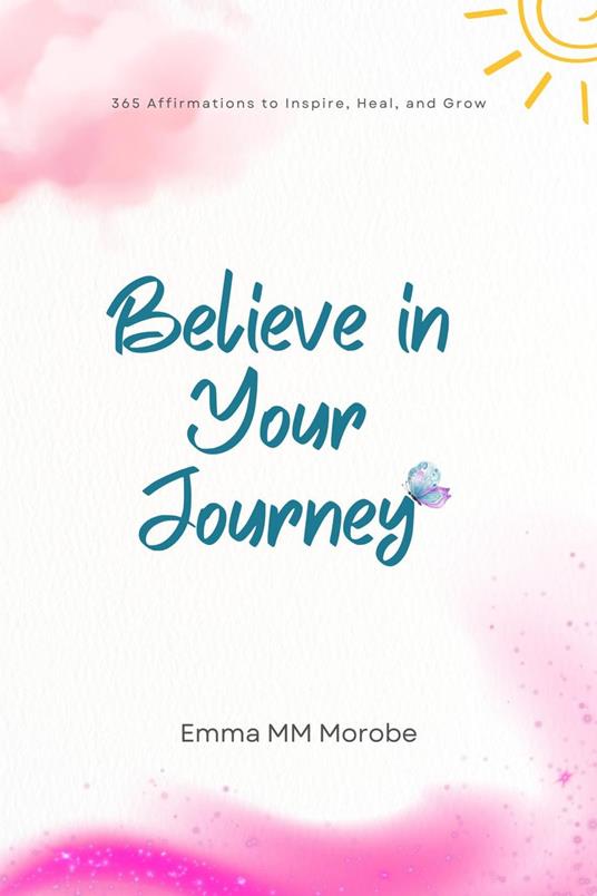 Believe in Your Journey: 365 Affirmations to Inspire, Heal, and Grow.
