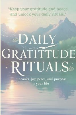 Daily Gratitude Rituals: Unlock Joy, Peace, and Purpose in Your Life - Savchuk Volodymyr - cover