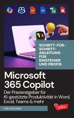 Microsoft 365 Copilot: Der Praxisratgeber für KI-gestützte Produktivität in Word, Excel, Teams & mehr – Schritt-für-Schritt-Anleitung für Einsteiger und Profis