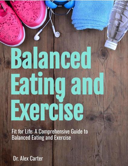 Fit for Life: A Comprehensive Guide to Balanced Eating and Exercise