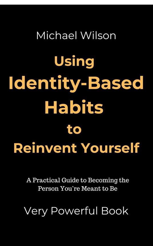 Using Identity-Based Habits to Reinvent Yourself