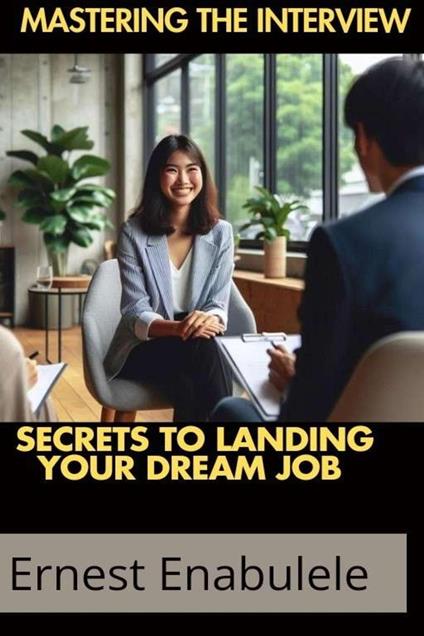 Mastering the Interview:Secrets to Landing Your Dream Job