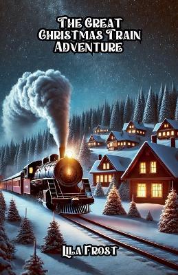 The Great Christmas Train Adventure - Lila Frost - cover