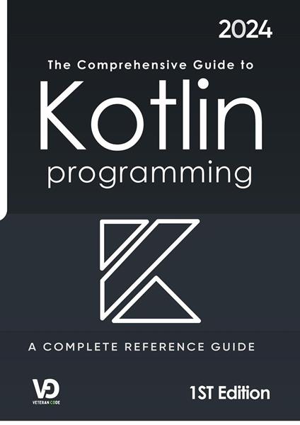 The Comprehensive Guide to Kotlin Programming : A Complete Reference Guide