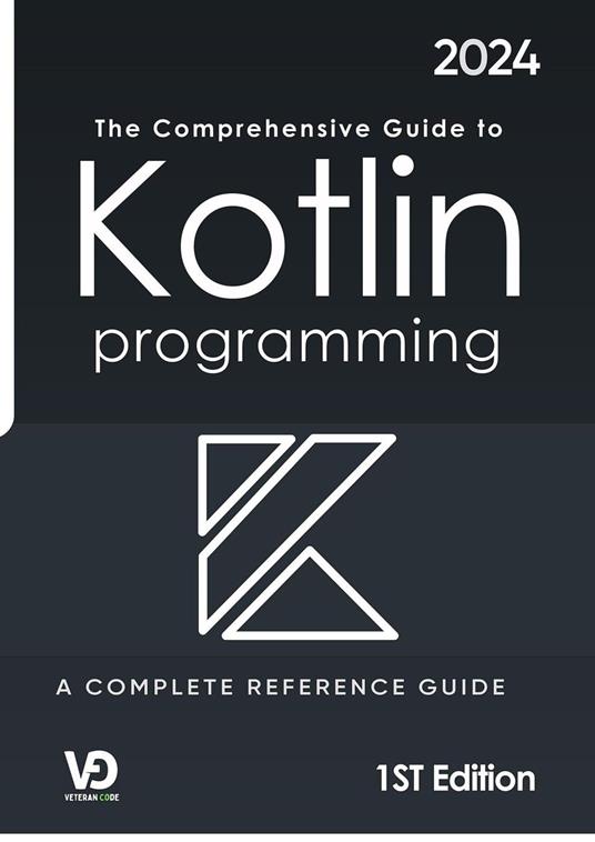 The Comprehensive Guide to Kotlin Programming : A Complete Reference Guide