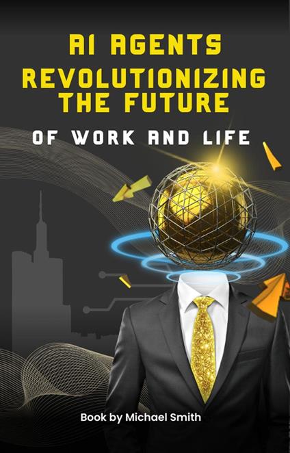 AI Agents Revolutionizing The Future Of Work And Life - Michael Smith - ebook