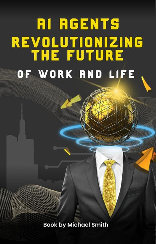 AI Agents Revolutionizing The Future Of Work And Life - Michael Smith - ebook
