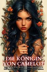 Die Königin von Camelot: Ein spannender Liebesroman über Zeitreisen, Liebe und das Erwecken einer Legende