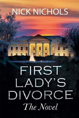 First Lady's Divorce - The Novel - Nick Nichols - cover