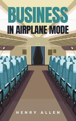 Business in Airplane Mode - Henry Allen - cover
