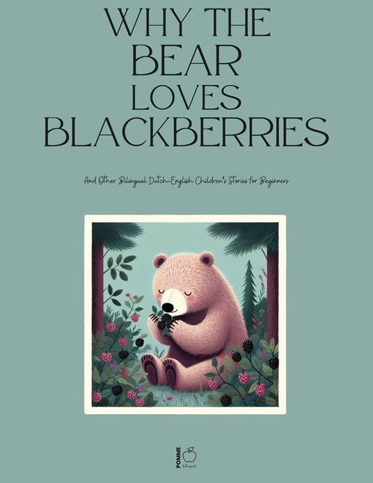 Why the Bear Loves Blackberries And Other Bilingual Dutch-English Children’s Stories for Beginners