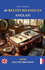 60 Récits Bilingues pour Apprendre l'Anglais: Amitié pour Adultes Débutants