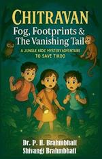 Chitravan: Fog, Footprints & The Vanishing Tail: A Jungle Kids' Mystery Adventure To Save Tikoo