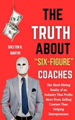 The Truth About “Six-Figure Coaches”: The Hard-Hitting Reality of an Industry That Profits More From Selling Courses Than Helping Entrepreneurs