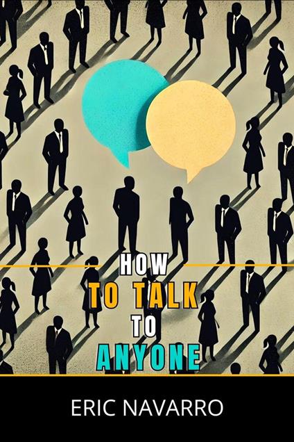 How to Talk to Anyone: Social Skills, Communication Techniques, and Body Language to Improve Your Conversations