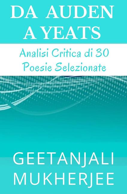 Da Auden A Yeats: Analisi Critica Di 30 Poesie Selezionate - Geetanjali Mukherjee - ebook