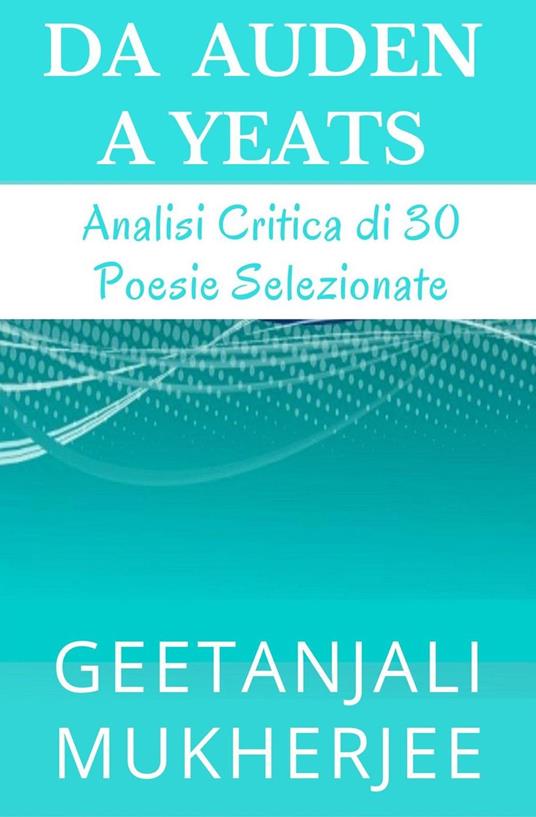 Da Auden A Yeats: Analisi Critica Di 30 Poesie Selezionate - Geetanjali Mukherjee - ebook