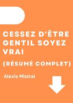 Cessez D'Être Gentil Soyez Vrai (Résumé Complet)