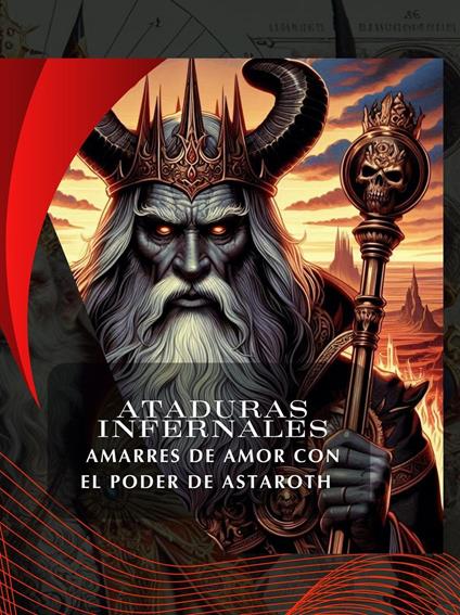ATADURAS INFERNALES: AMARRES DE AMOR CON EL PODER DE ASTAROTH (Spanish Edition)