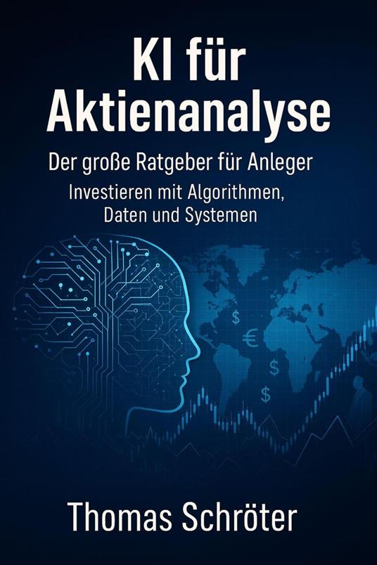 KI für Aktienanalyse – Der große Ratgeber für Anleger Investieren mit Algorithmen, Daten und Systemen