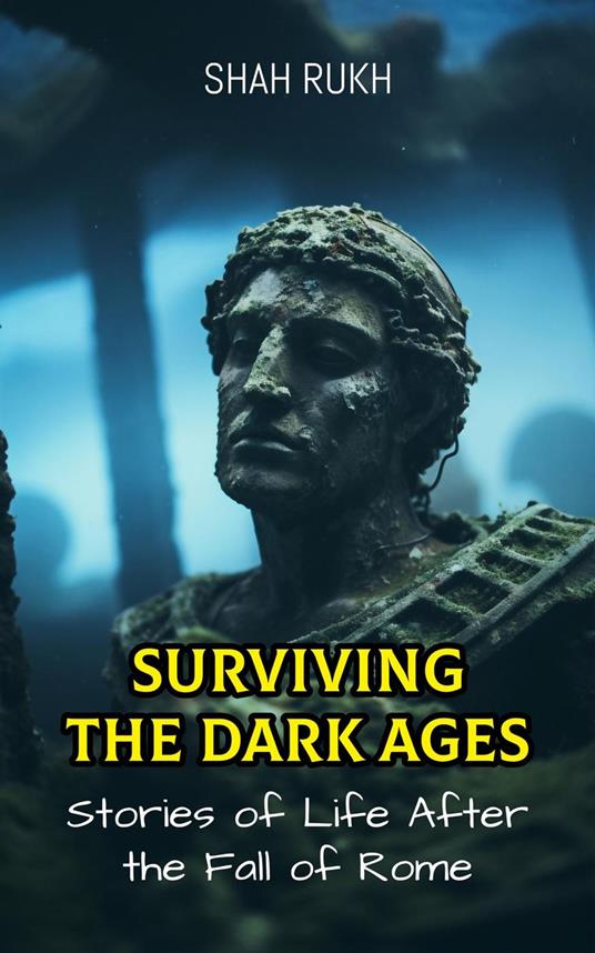 Surviving the Dark Ages: Stories of Life After the Fall of Rome - Shah Rukh - ebook