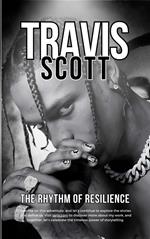 Travis Scott: The Rhythm of Resilience