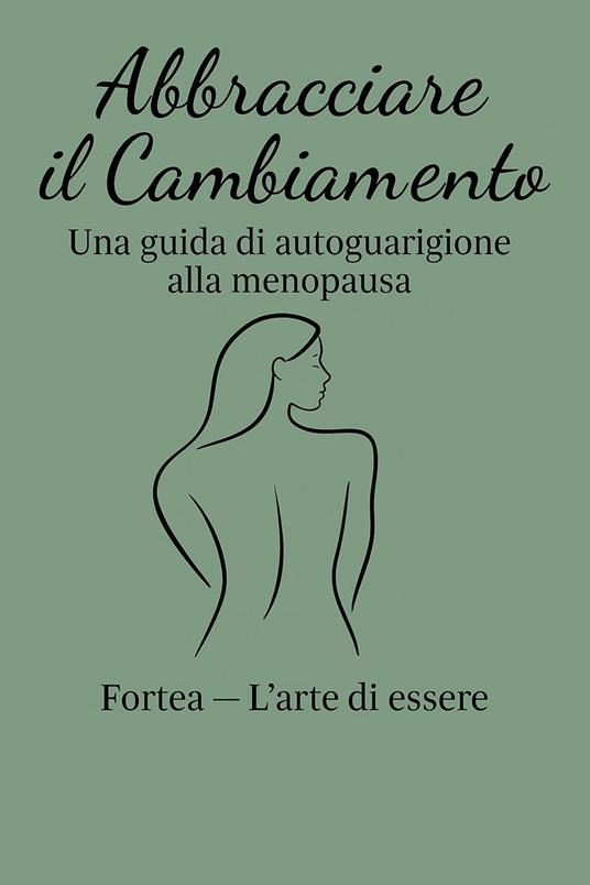 Abbracciare il Cambiamento: Una guida di autoguarizione alla Menopausa - Fortea L'Arte di essere - ebook