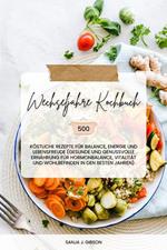 Wechseljahre Kochbuch: 500 köstliche Rezepte für Balance, Energie und Lebensfreude (Gesunde und genussvolle Ernährung für Hormonbalance, Vitalität und Wohlbefinden in den besten Jahren)