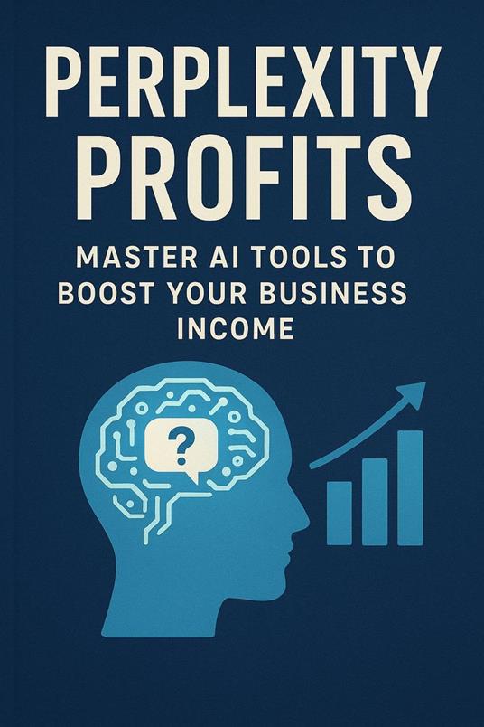Perplexity Profits: Master AI Tools to Boost Your Business Income - Shaxshaxlow - ebook