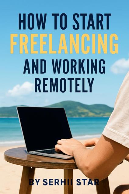 How to Start Freelancing and Working Remotely