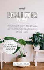 How to Declutter Your Life in 90 Days: The Ultimate Science-Backed Guide to Minimalism, Organization, and Mental Clarity