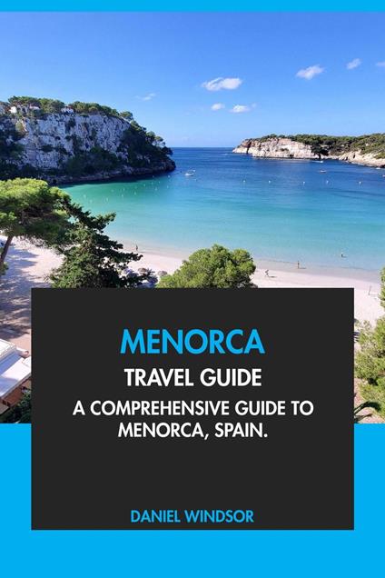 Menorca Travel Guide: A Comprehensive Guide to Menorca, Spain