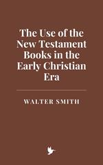 The Use of the New Testament Books in the Early Christian Era