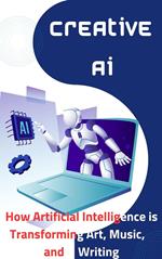 Creative AI How Artificial Intelligence is Transforming Art, Music, and Writing