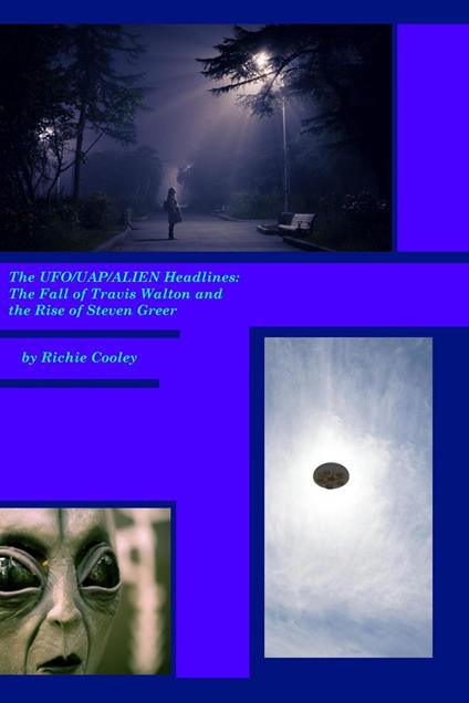 The UFO/UAP/Alien Headlines: The Fall of Travis Walton and the Rise of Steven Greer