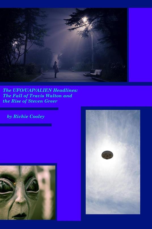The UFO/UAP/Alien Headlines: The Fall of Travis Walton and the Rise of Steven Greer