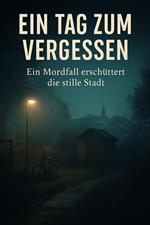 Ein Tag zum Vergessen : Ein Mordfall erschüttert die stille Stadt